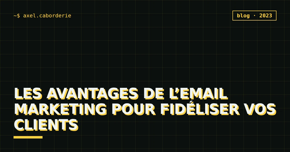 Les avantages de l’email marketing pour fidéliser vos clients