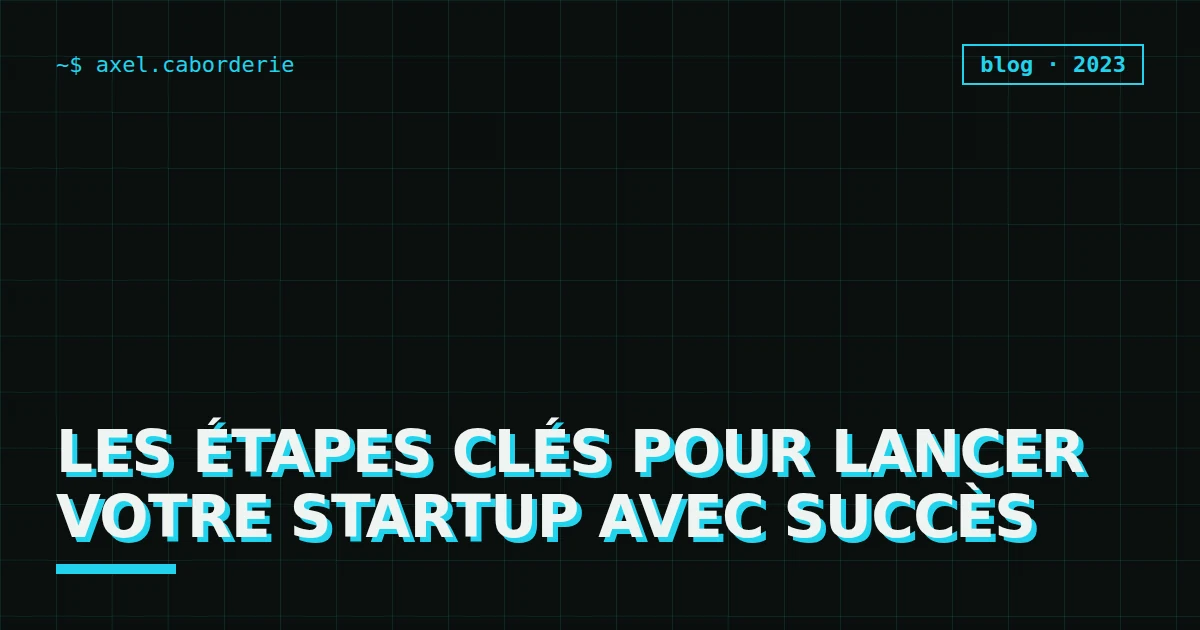 Les étapes clés pour lancer votre startup avec succès