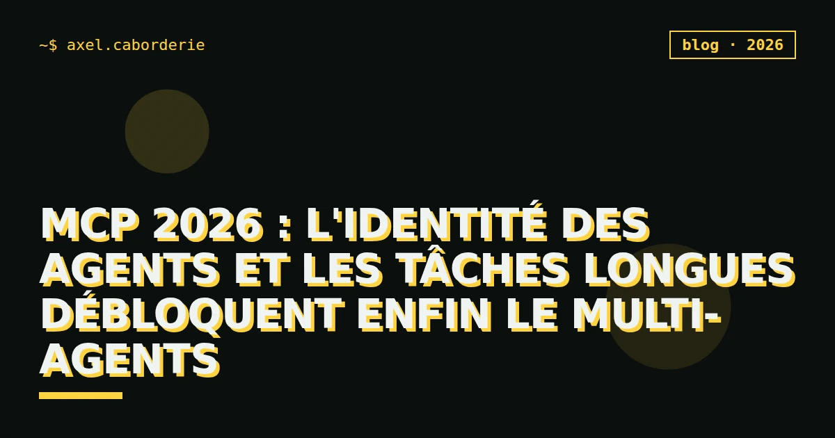 MCP 2026 : l'identité des agents et les tâches longues débloquent enfin le multi-agents